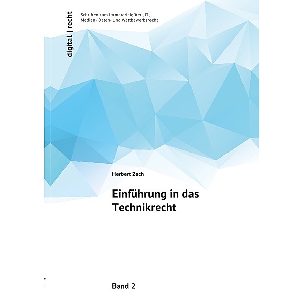 digital | recht Schriften zum Immaterialgüter-, IT-, Medien-, Daten- und Wettbewerbsrecht / Einführung in das Technikrecht, Herbert Zech