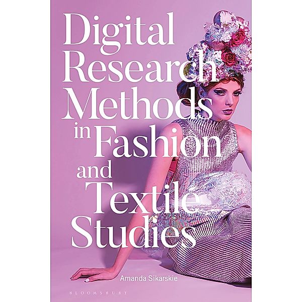Digital Research Methods in Fashion and Textile Studies, Amanda Sikarskie