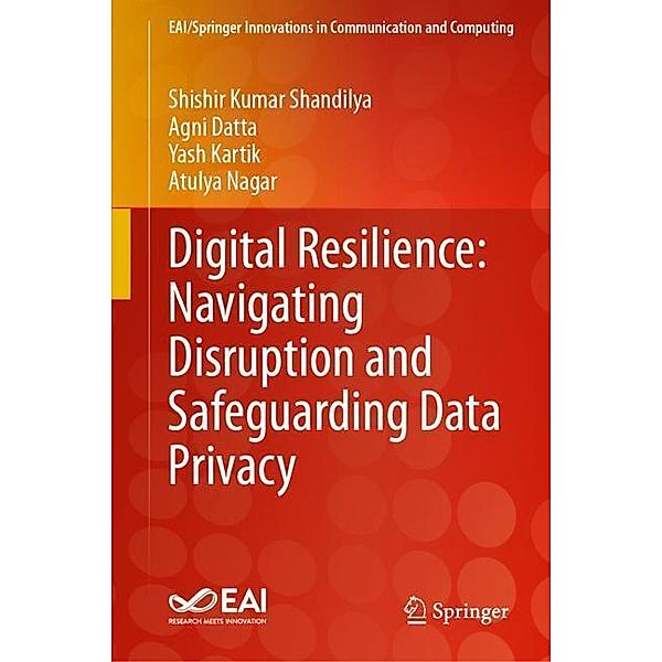 Digital Resilience: Navigating Disruption and Safeguarding Data Privacy, Shishir Kumar Shandilya, Agni Datta, Yash Kartik, Atulya Nagar