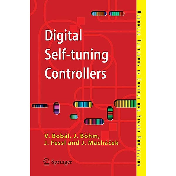 Digital Self-tuning Controllers / Advanced Textbooks in Control and Signal Processing, Vladimír Bobál, Joseph Böhm, Jaromír Fessl, Jirí Machácek