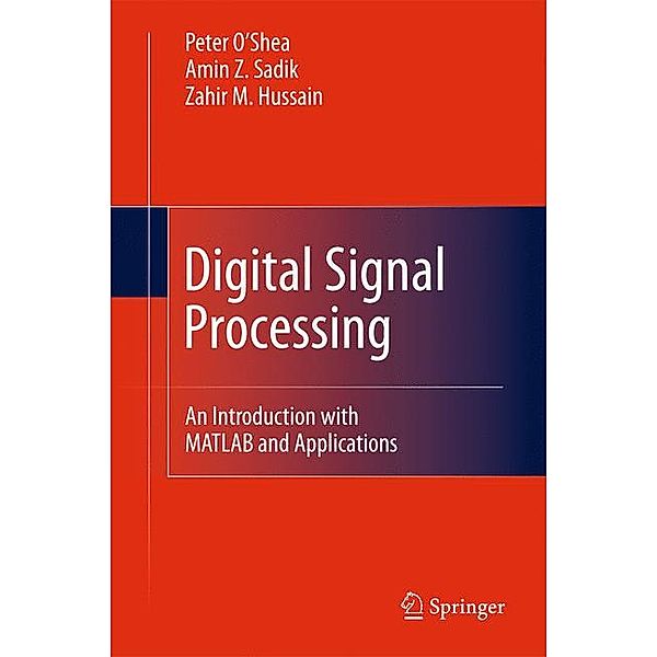 Digital Signal Processing, Zahir M. Hussain, Amin Z. Sadik, Peter O'Shea
