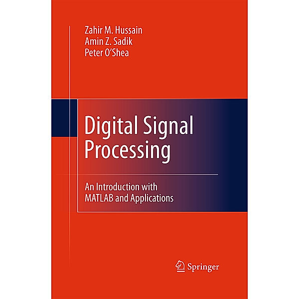 Digital Signal Processing, Zahir M. Hussain, Amin Z. Sadik, Peter O'Shea