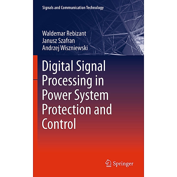 Digital Signal Processing in Power System Protection and Control, Waldemar Rebizant, Janusz Szafran, Andrzej Wiszniewski