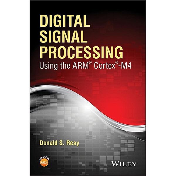 Digital Signal Processing Using the ARM Cortex M4, Donald S. Reay