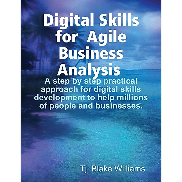 Digital Skills for Agile Business Analysis, Tj. Blake Williams