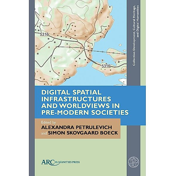 Digital Spatial Infrastructures and Worldviews in Pre-Modern Societies / Arc Humanities Press