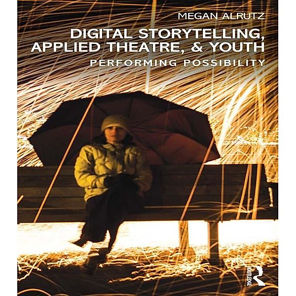 Digital Storytelling, Applied Theatre, & Youth, Megan Alrutz