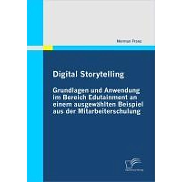 Digital Storytelling - Grundlagen und Anwendung im Bereich Edutainment an einem ausgewählten Beispiel aus der Mitarbeiterschulung, Norman Franz