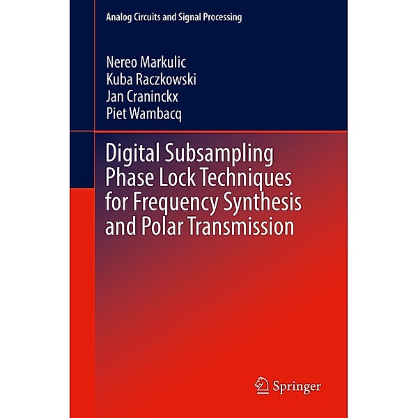Digital Subsampling Phase Lock Techniques for Frequency Synthesis and Polar Transmission / Analog Circuits and Signal Processing, Nereo Markulic, Kuba Raczkowski, Jan Craninckx, Piet Wambacq