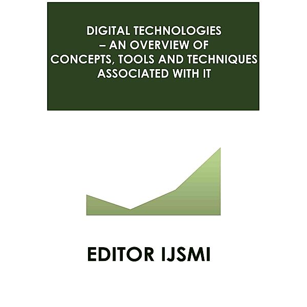 Digital Technologies - an Overview of Concepts, Tools and Techniques Associated with it, Editor Ijsmi