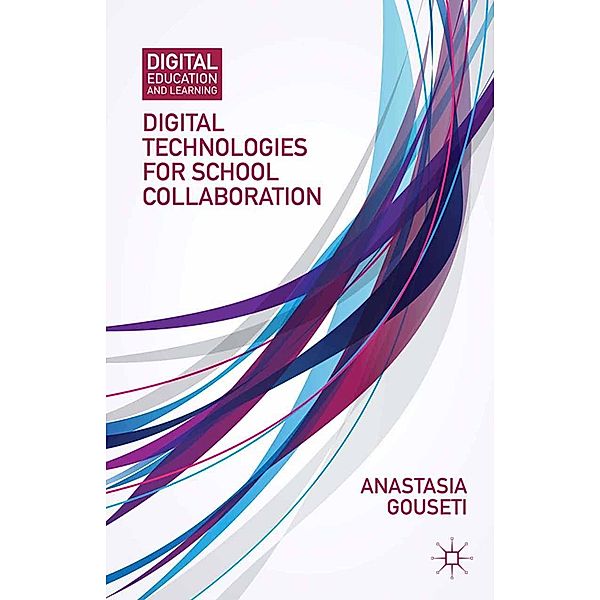 Digital Technologies for School Collaboration / Digital Education and Learning, A. Gouseti