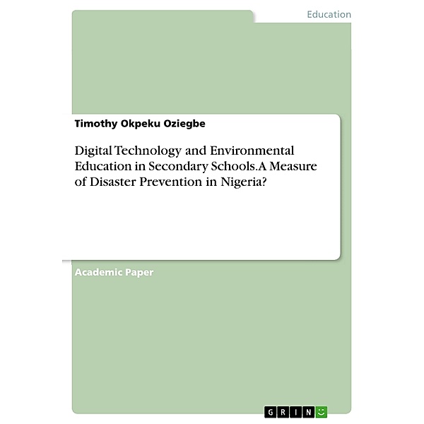 Digital Technology and Environmental Education in Secondary Schools. A Measure of Disaster Prevention in Nigeria?, Timothy Okpeku Oziegbe