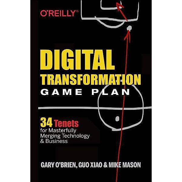 Digital Transformation Game Plan: 34 Tenets for Masterfully Merging Technology and Business, Gary O'brien, GUO Xiao, Mike Mason
