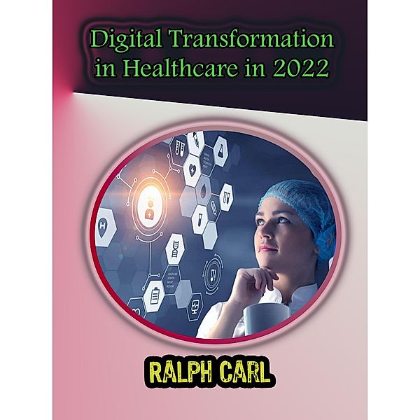 Digital Transformation in Healthcare in 2022, Ralph Carl