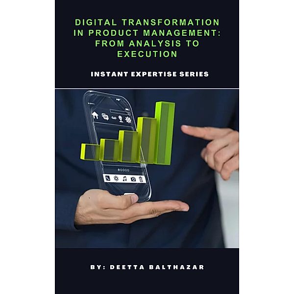 Digital Transformation in Product Management: From Analysis to Execution, Deetta Balthazar