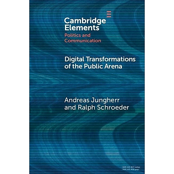 Digital Transformations of the Public Arena / Elements in Politics and Communication, Andreas Jungherr