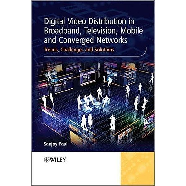 Digital Video Distribution in Broadband, Television, Mobile and Converged Networks, Sanjoy Paul