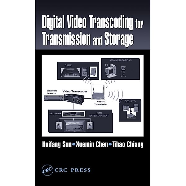 Digital Video Transcoding for Transmission and Storage, Huifang Sun, Tihao Chiang, Xuemin Chen