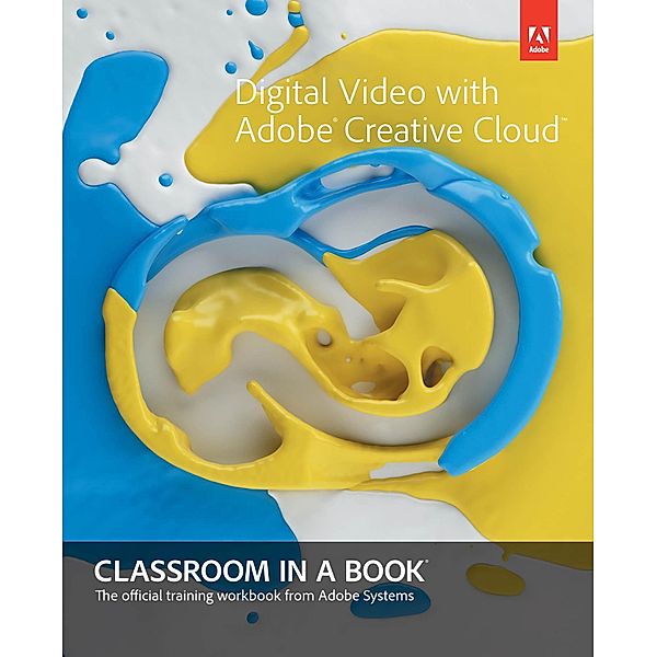 Digital Video with Adobe Creative Cloud Classroom in a Book, Adobe Creative Team