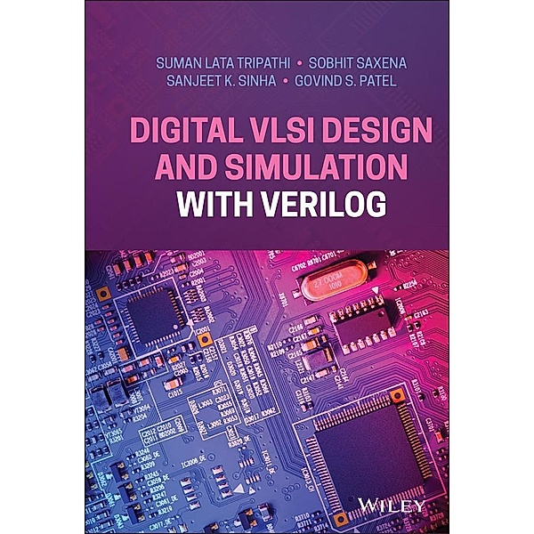 Digital VLSI Design and Simulation with Verilog, Suman Lata Tripathi, Sobhit Saxena, Sanjeet K. Sinha, Govind S. Patel