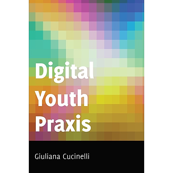 Digital Youth Praxis / Minding the Media Bd.18, Giuliana Cucinelli