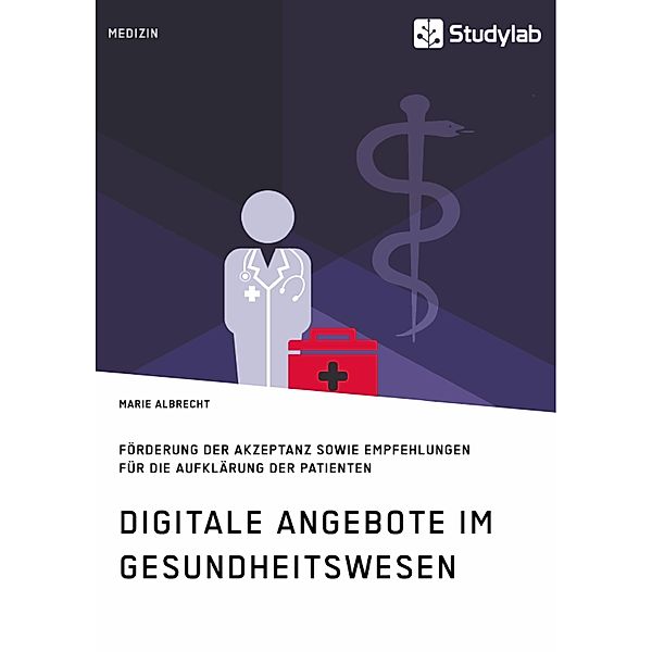 Digitale Angebote im Gesundheitswesen. Förderung der Akzeptanz sowie Empfehlungen für die Aufklärung der Patienten, Marie Albrecht