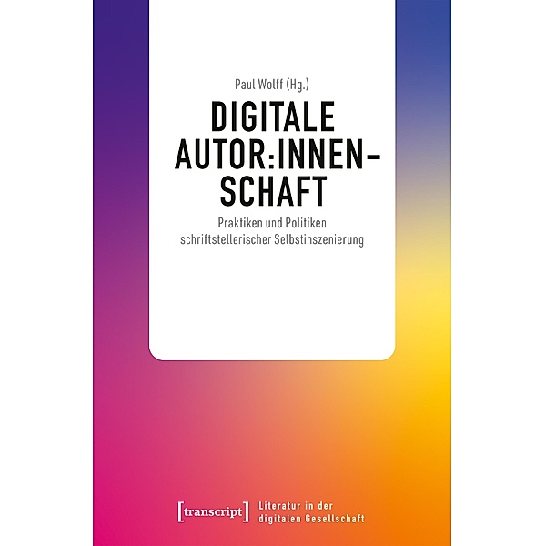 Digitale Autor:innenschaft / Literatur in der digitalen Gesellschaft Bd.7