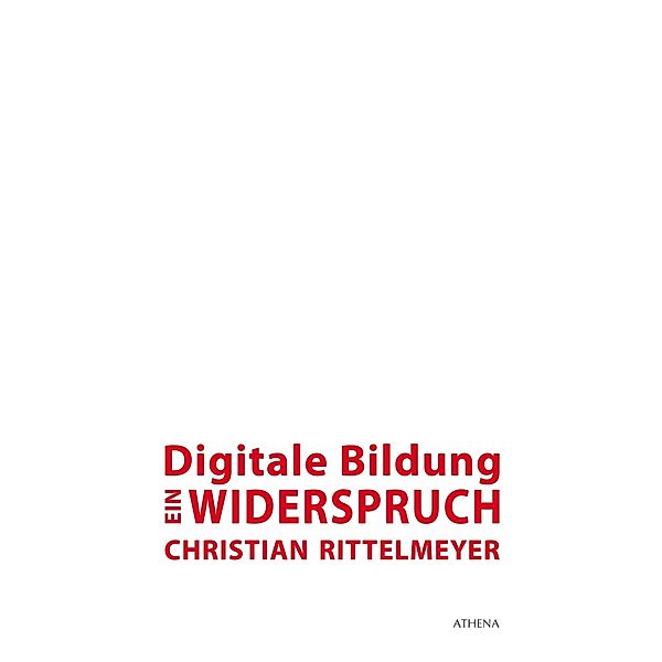 Digitale Bildung - ein Widerspruch / Pädagogik: Perspektiven und Theorien Bd.29, Christian Rittelmeyer