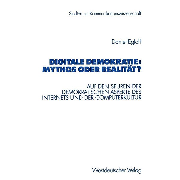 Digitale Demokratie: Mythos oder Realität? / Studien zur Kommunikationswissenschaft, Daniel Egloff