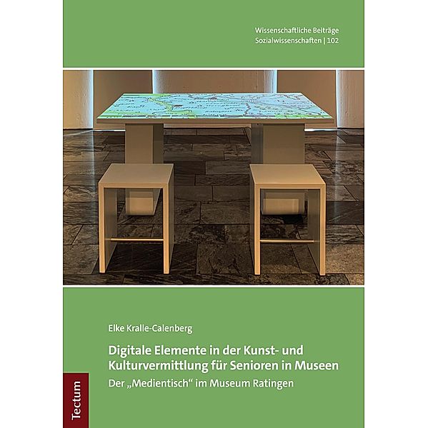 Digitale Elemente in der Kunst- und Kulturvermittlung für Senioren in Museen / Wissenschaftliche Beiträge aus dem Tectum Verlag: Sozialwissenschaften Bd.102, Elke Kralle-Calenberg