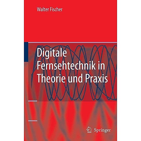 Digitale Fernsehtechnik in Theorie und Praxis, Walter Fischer