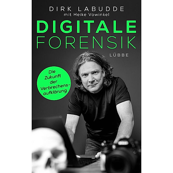 Digitale Forensik. Die Zukunft der Verbrechensaufklärung, Dirk Labudde