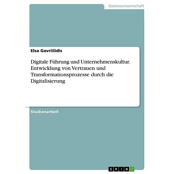 Digitale Führung und Unternehmenskultur. Entwicklung von Vertrauen und Transformationsprozesse durch die Digitalisierung, Elsa Gavriilidis