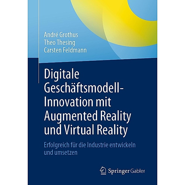 Digitale Geschäftsmodell-Innovation mit Augmented Reality und Virtual Reality, André Grothus, Theo Thesing, Carsten Feldmann