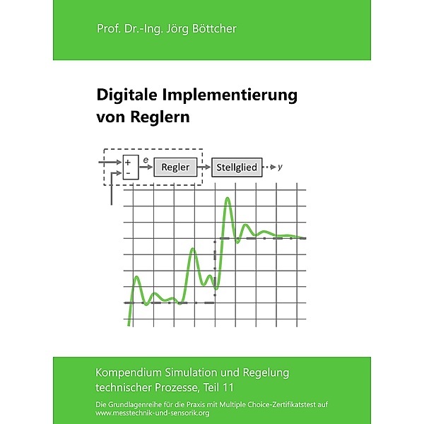 Digitale Implementierung von Reglern / Das Kompendium Simulation und Regelung technischer Prozesse in Einzelkapiteln Bd.11, Jörg Böttcher