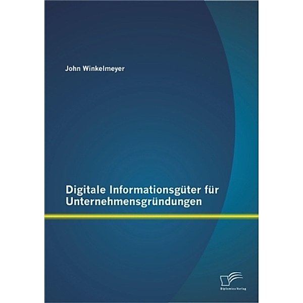 Digitale Informationsgüter für Unternehmensgründungen, John Winkelmeyer
