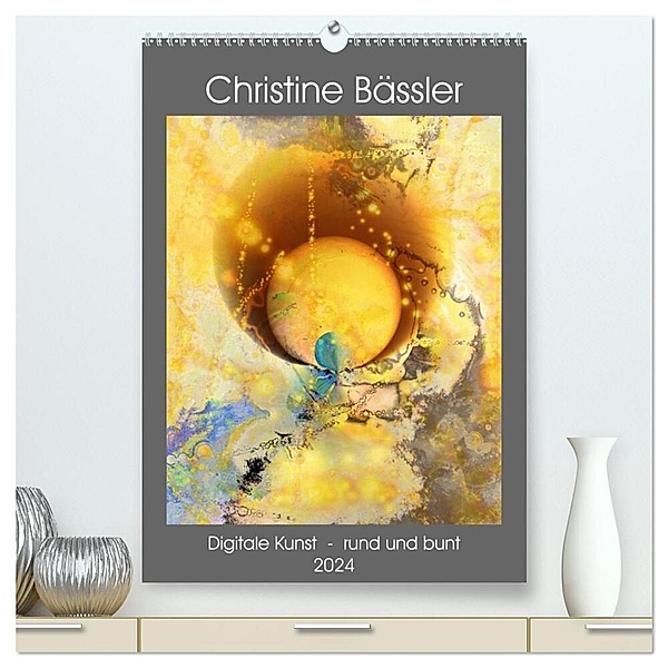 Digitale Kunst - rund und bunt (hochwertiger Premium Wandkalender 2024 DIN A2 hoch), Kunstdruck in Hochglanz, Christine Bässler