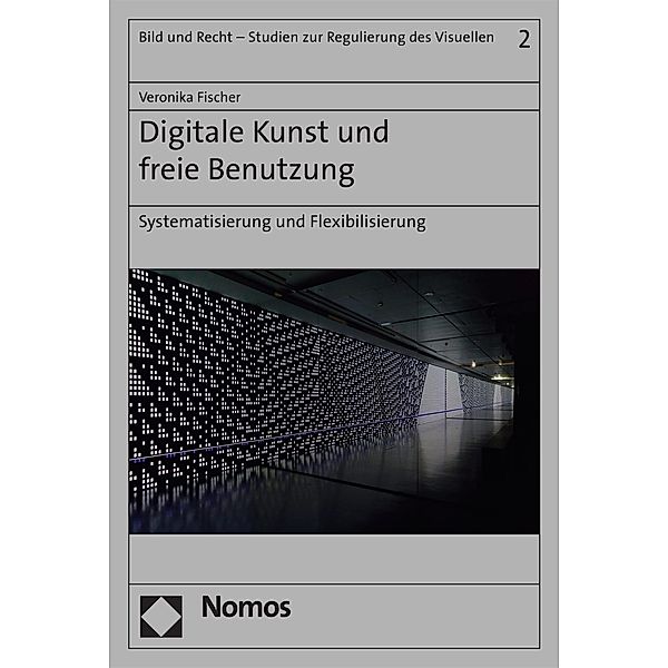 Digitale Kunst und freie Benutzung / Bild und Recht - Studien zur Regulierung des Visuellen Bd.2, Veronika Fischer