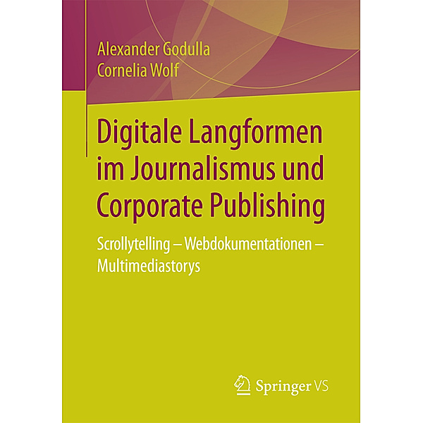 Digitale Langformen im Journalismus und Corporate Publishing, Alexander Godulla, Cornelia Wolf