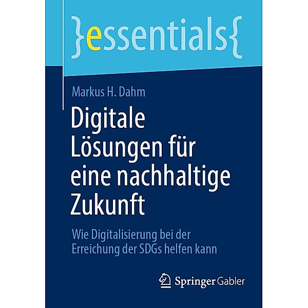 Digitale Lösungen für eine nachhaltige Zukunft / essentials, Markus H. Dahm