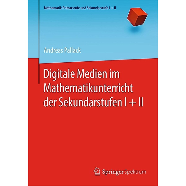 Digitale Medien im Mathematikunterricht der Sekundarstufen I + II / Mathematik Primarstufe und Sekundarstufe I + II, Andreas Pallack