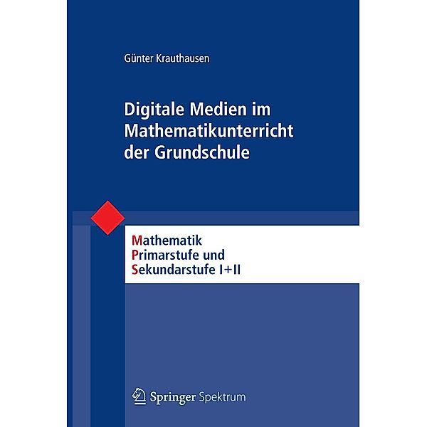 Digitale Medien im Mathematikunterricht der Grundschule / Mathematik Primarstufe und Sekundarstufe I + II, Günter Krauthausen