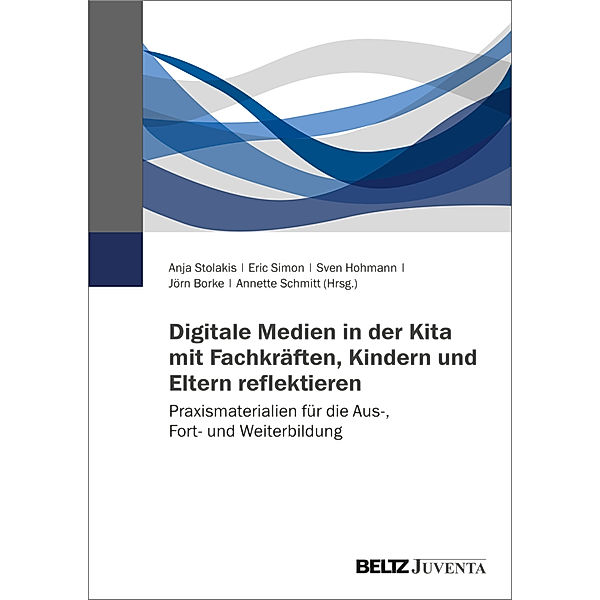 Digitale Medien in der Kita mit Fachkräften, Kindern und Eltern reflektieren, Anja Stolakis, Eric Simon, Sven Hohmann, Jörn Borke, Annette Schmitt