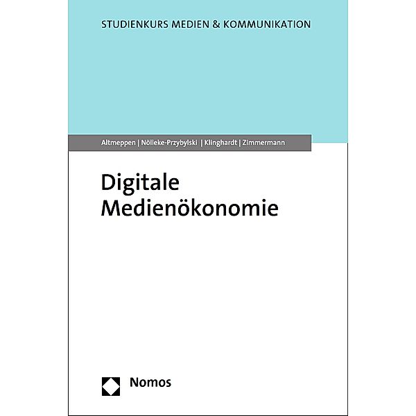 Digitale Medienökonomie / Studienkurs Medien & Kommunikation, Klaus-Dieter Altmeppen, Pamela Nölleke-Przybylski, Korbinian Klinghardt, Anna Zimmermann