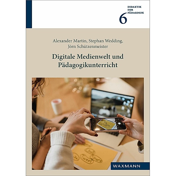 Digitale Medienwelt und Pädagogikunterricht, Alexander Martin, Jörn Schützenmeister, Stephan Wedding