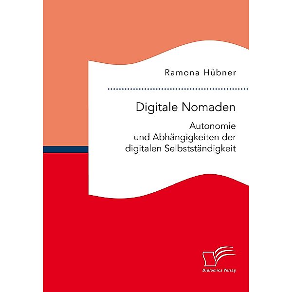 Digitale Nomaden. Autonomie und Abhängigkeiten der digitalen Selbstständigkeit, Ramona Hübner