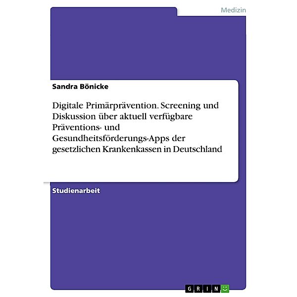 Digitale Primärprävention. Screening und Diskussion über aktuell verfügbare Präventions- und Gesundheitsförderungs-Apps der gesetzlichen Krankenkassen in Deutschland, Sandra Bönicke