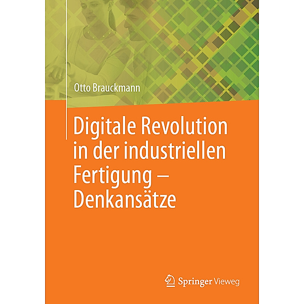 Digitale Revolution in der industriellen Fertigung - Denkansätze., Otto Brauckmann