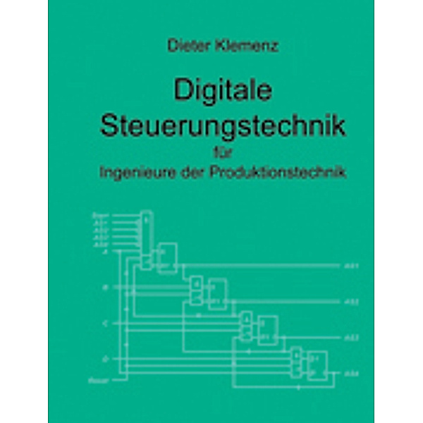 Digitale Steuerungstechnik für Ingenieure der Produktionstechnik, Dieter Klemenz
