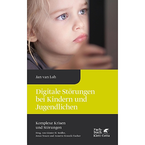 Digitale Störungen bei Kindern und Jugendlichen (Komplexe Krisen und Störungen, Bd. 2) / Komplexe Krisen und Störungen, Jan van Loh